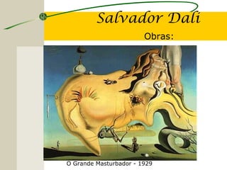 Salvador Dali
Obras:
O Grande Masturbador - 1929
 