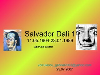 Salvador Dali 1 11.05.1904-23.01.1989 [email_address] 25.07.2007 Spanish painter 