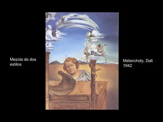 Mezcla de dos estilos Melancholy, Dali 1942 
