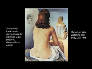 My Naked Wife Watching Her  Body,Dali 1945 Visión de lo irreal detrás del desnudo de su mujer Gala posando delante de un espejo 