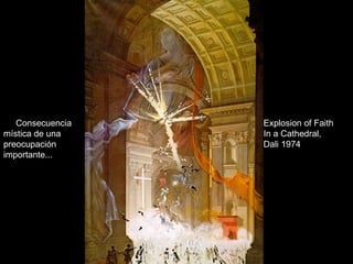 Explosion of Faith In a Cathedral, Dali 1974 Consecuencia mística de una preocupación importante... 