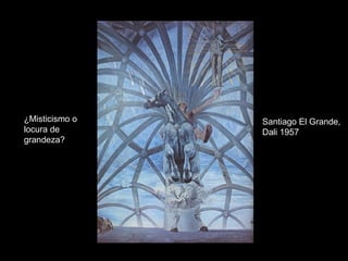 Santiago El Grande, Dali 1957 ¿Misticismo o locura de grandeza? 