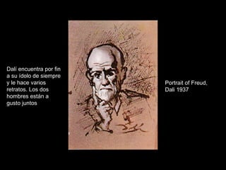 Portrait of Freud, Dali 1937 Dalí encuentra por fin a su ídolo de siempre y le hace varios retratos. Los dos hombres están a gusto juntos 