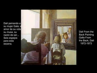 Dalí peinando a su mujer Gala: el amor de su vida, su musa, su razón de ser... Seis espejos para esta escena. Dali From the Back Painting Galla From the Back, Dali 1972-1973 