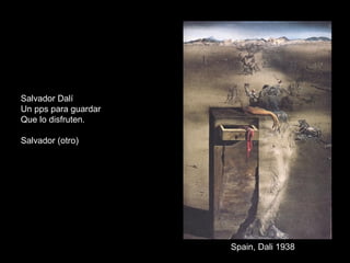 Spain, Dali 1938 Salvador Dalí Un pps para guardar Que lo disfruten. Salvador (otro) 