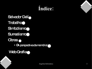 Índice: Salvador Dalí Trabalho Simbolismo Surrealismo Obras: “ A perspectiva da memória ” Web Grafia 