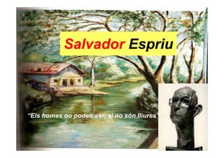 Salvador Espriu



“Els homes no poden ser, si no són lliures”


                   Xavier Figuerol SALVADOR
                              ESPRIU
 