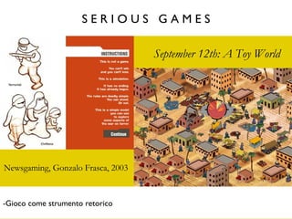 -Gioco come strumento retorico
September 12th: A Toy World
S E R I O U S G A M E S
Newsgaming, Gonzalo Frasca, 2003
 