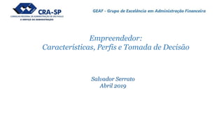 Salvador Serrato
Abril 2019
Empreendedor:
Características, Perfis e Tomada de Decisão
 