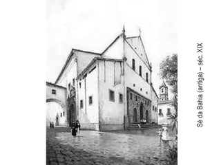 Sé da Bahia (antiga) – séc. XIX
 