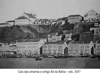 Cais das amarras e antiga Sé da Bahia – séc. XIX?
 