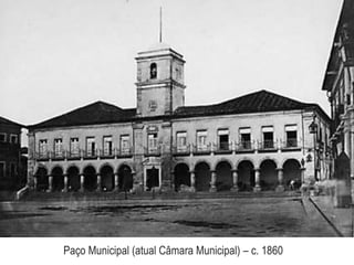 Paço Municipal (atual Câmara Municipal) – c. 1860
 