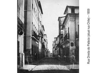 Rua Direita do Palácio (atual rua Chile) – 1859
 