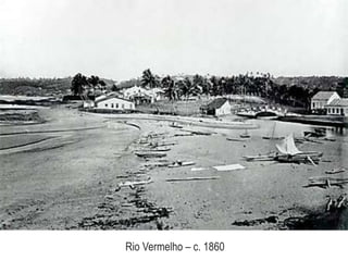 Rio Vermelho – c. 1860
 