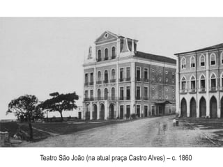 Teatro São João (na atual praça Castro Alves) – c. 1860
 