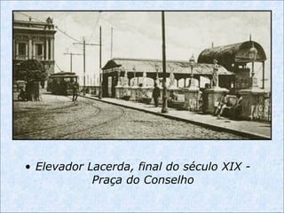• Elevador Lacerda, final do século XIX -
Praça do Conselho
 
