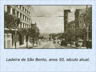 Ladeira de São Bento, anos 50, século atual.
 
