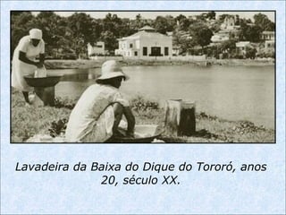 Lavadeira da Baixa do Dique do Tororó, anos
20, século XX.
 