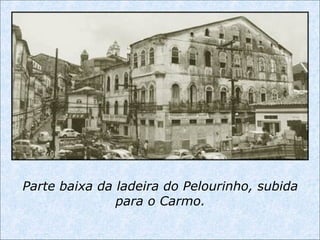 Parte baixa da ladeira do Pelourinho, subida
para o Carmo.
 