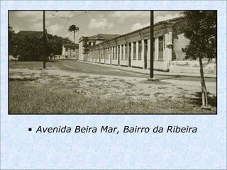 • Avenida Beira Mar, Bairro da Ribeira
 