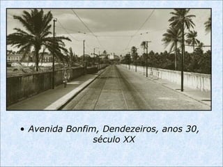 • Avenida Bonfim, Dendezeiros, anos 30,
século XX
 