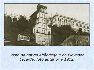 Vista da antiga Alfândega e do Elevador
Lacerda, foto anterior a 1912.
 