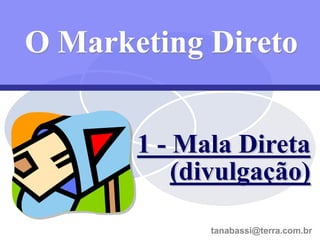 O Marketing Direto


       1 - Mala Direta
           (divulgação)

         31 / 99       tanabassi@terra.com.br
                   tanabassi@terra.com.br
                            tanabassi@terra.com.br
 