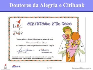 Doutores da Alegria e Citibank




              36 / 99    tanabassi@terra.com.br
 