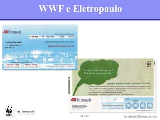 WWF e Eletropaulo




        40 / 99     tanabassi@terra.com.br
 