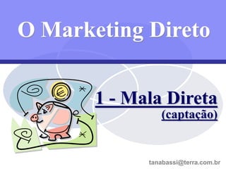 O Marketing Direto

       1 - Mala Direta
                        (captação)


         41 / 99       tanabassi@terra.com.br
                   tanabassi@terra.com.br
                            tanabassi@terra.com.br
 