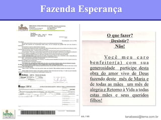 Fazenda Esperança




        44 / 99     tanabassi@terra.com.br
 