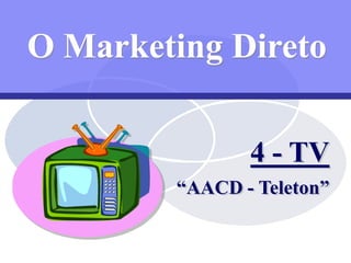 O Marketing Direto

                  4 - TV
        “AACD - Teleton”


        99 / 99   tanabassi@terra.com.br
                       tanabassi@terra.com.br
 