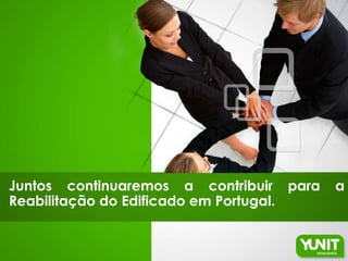 Juntos continuaremos a contribuir para   a
Reabilitação do Edificado em Portugal.
 