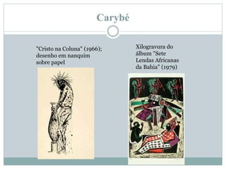 Carybé
"Cristo na Coluna" (1966);
desenho em nanquim
sobre papel
Xilogravura do
álbum "Sete
Lendas Africanas
da Bahia" (1979)
 