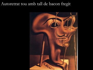 Autoretrat tou amb tall de bacon fregit
 