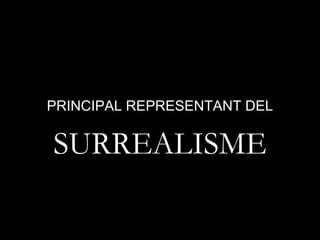 PRINCIPAL REPRESENTANT DEL


SURREALISME
 
