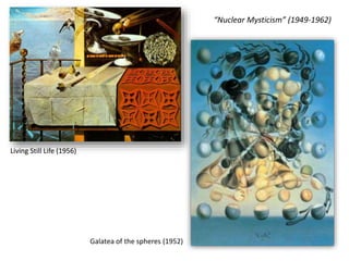 Living Still Life (1956)
Galatea of the spheres (1952)
“Nuclear Mysticism” (1949-1962)
 
