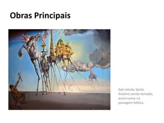 Obras Principais




                   Dali retrata Santo
                   António sendo tentado,
                   assim como na
                   passagem bíblica.
 