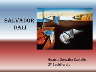 SALVADOR
DALÍ
Beatriz González Castaño
2º Bachillerato
 