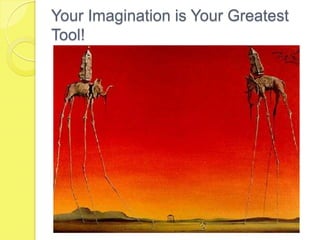 Your Imagination is Your Greatest
Tool!
 