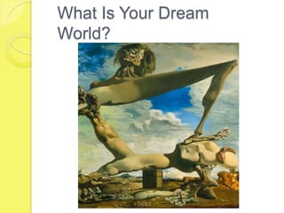 What Is Your Dream
World?
 