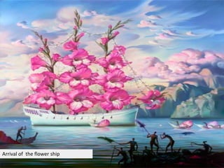 Arrival of the flower ship
 