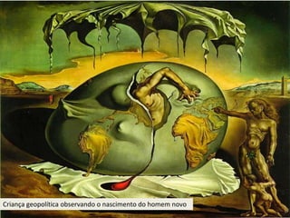 Criança geopolítica observando o nascimento do homem novo
 