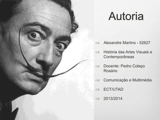 Autoria


Alexandre Martins - 52627



História das Artes Visuais e
Contemporâneas



Docente: Pedro Colaço
Rosário

 Comunicação e Multimédia


ECT/UTAD



2013/2014

 