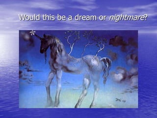 Would this be a dream or nightmare?