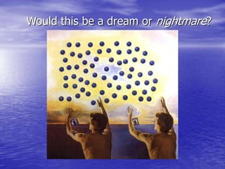 Would this be a dream or nightmare?