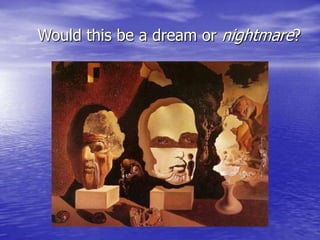 Would this be a dream or nightmare?