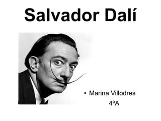 Salvador Dalí
● Marina Villodres
4ºA
 