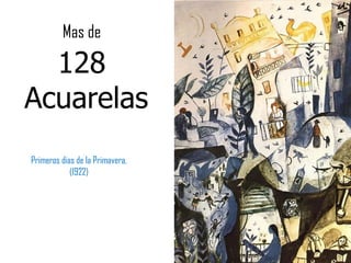 Mas de   128  Acuarelas Primeros dias de la Primavera, (1922) 