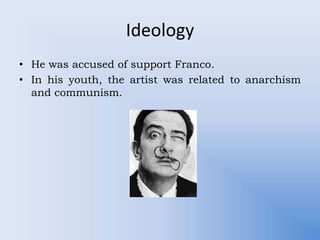 Ideology
• He was accused of support Franco.
• In his youth, the artist was related to anarchism
and communism.
 